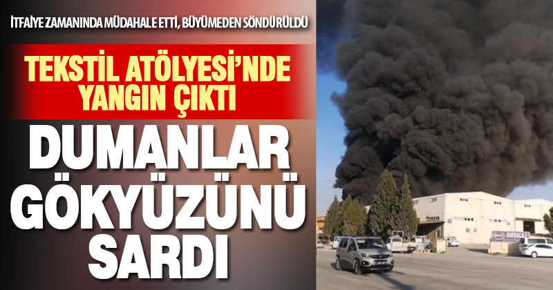 Tekstil atölyesinde yangın kontrol altına alındı