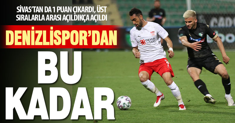Denizlispor, Sivas’tan da 1 puanı zor kopardı