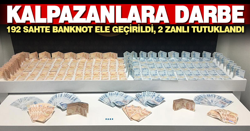 192 adet banknot ele geçirildi, 2 kalpazan tutuklandı