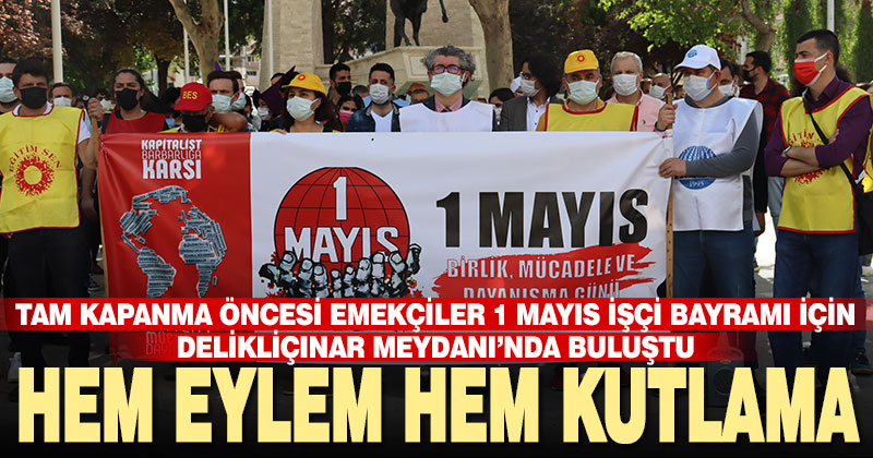 Tam kapanma nedeniyle 1 Mayıs İşçi Bayramı erken kutlandı