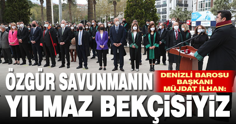Denizli Barosu Başkanı İlhan: Yargı bağımsızlığının yılmaz bekçisi olmaya devam edeceğiz