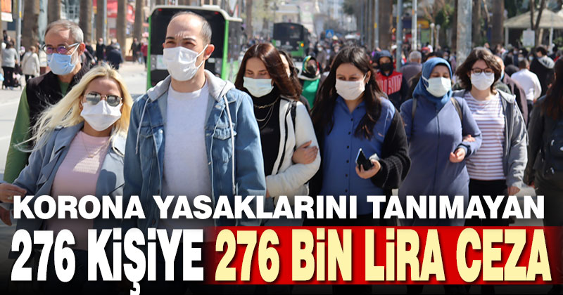 Korona yasaklarını tanımayan 276 kişiye ceza