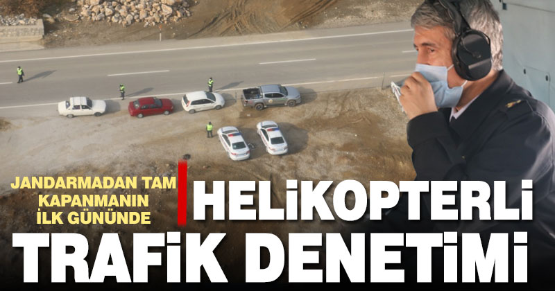 Jandarmadan tam kapanmanın ilk gününde helikopterli trafik denetimi