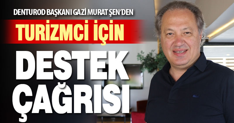 DENTUROD Başkanı Gazi Murat Şen turizmci için destek istedi
