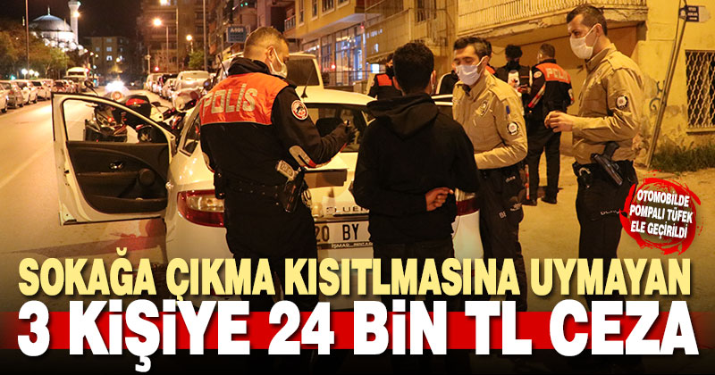 Sokağa çıkma kısıtlamasına uymayan 3 kişiye 24 bin 550 TL ceza kesildi