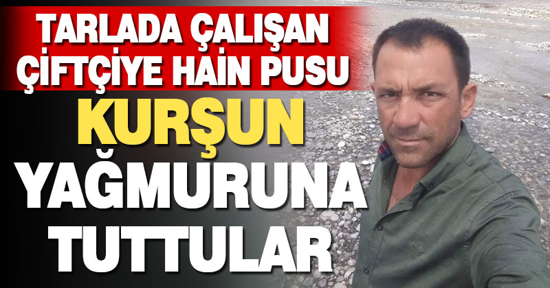 Kale’de tarlada çalışan çiftçiye pusu kurup vurdular