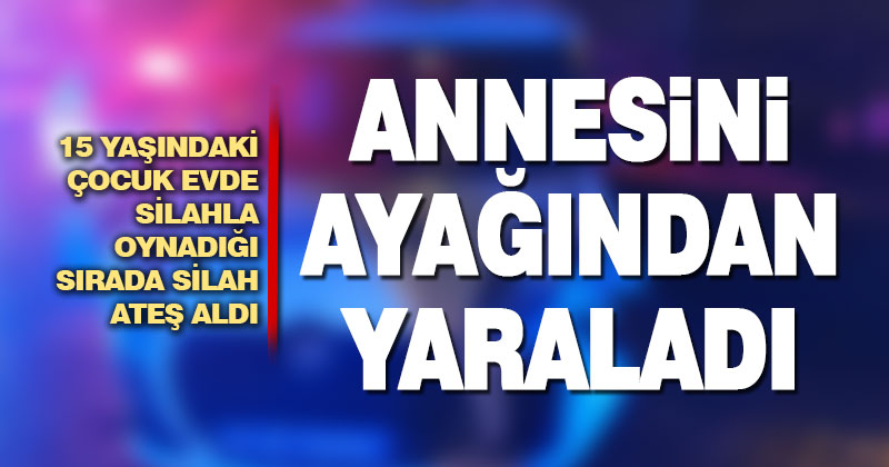Silahla oynayan çocuk annesini yaraladı