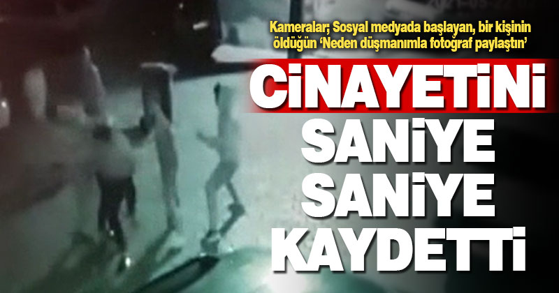 ‘Düşmanımla fotoğraf paylaştın’ cinayeti güvenlik kameralarına yansıdı