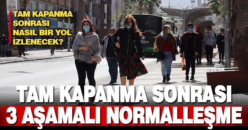 Tam kapanma sonrası nasıl bir normalleşme olacak? 3 aşamalı plan konuşuluyor