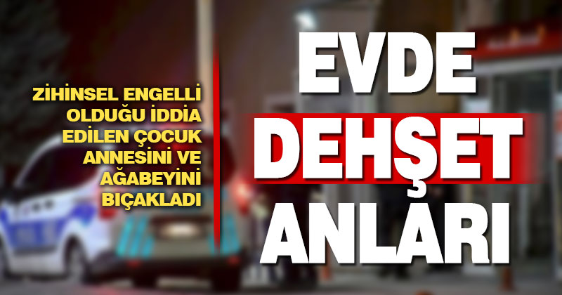 14 yaşındaki çocuk annesini ve ağabeyini bıçakladı