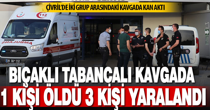 Çivril’de iki grup arasında çıkan kavgada 1 kişi öldü, 3 kişi yaralandı