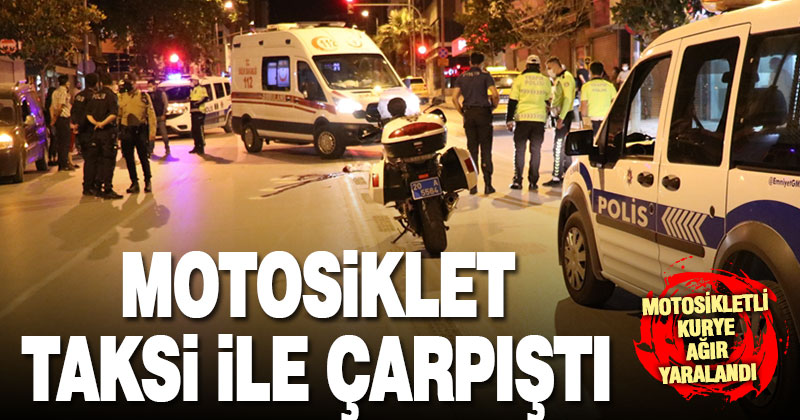 Taksi ile çarpışan motosikletli kurye ağır yaralandı