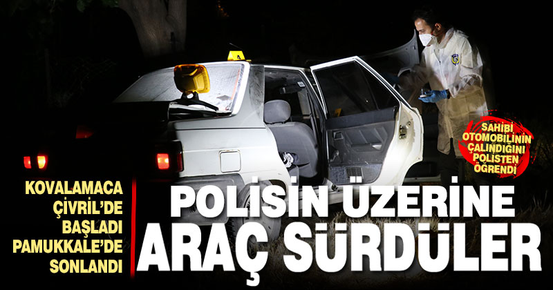 Polisin üzerine araç sürdüler, Pamukkale’de yakalandılar