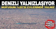 Denizli’de tek kişilik hane sayısı arttı: Kentin yüzde 20’si evinde tek başına yaşıyor