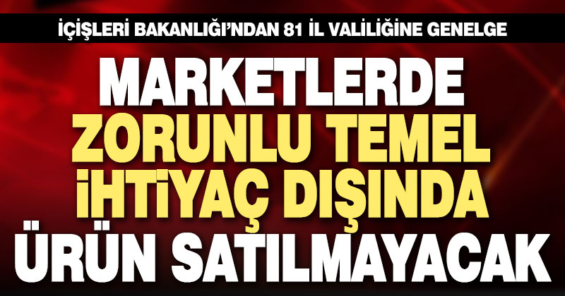 İçişleri Bakanlığı’ndan 81 il valiliğine market genelgesi