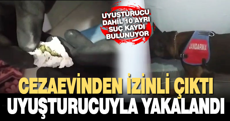 Cezaevinden izinli çıktı, evinde çok miktarda uyuşturucuyla yakalandı