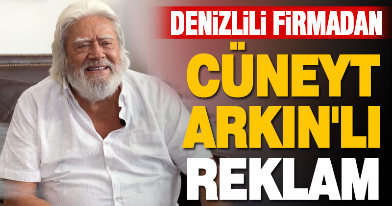 Denizlili firma reklam filminde Cüneyt Arkın’ı oynatacak