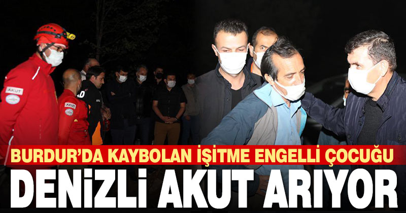 Burdur’da kaybolan 10 yaşındaki işitme engelli çocuğu Denizli AKUT arıyor