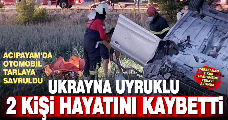 Acıpayam’da tarlaya devrilen otomobildeki Ukrayna uyruklu 2 kişi öldü, 2 kişi yaralandı