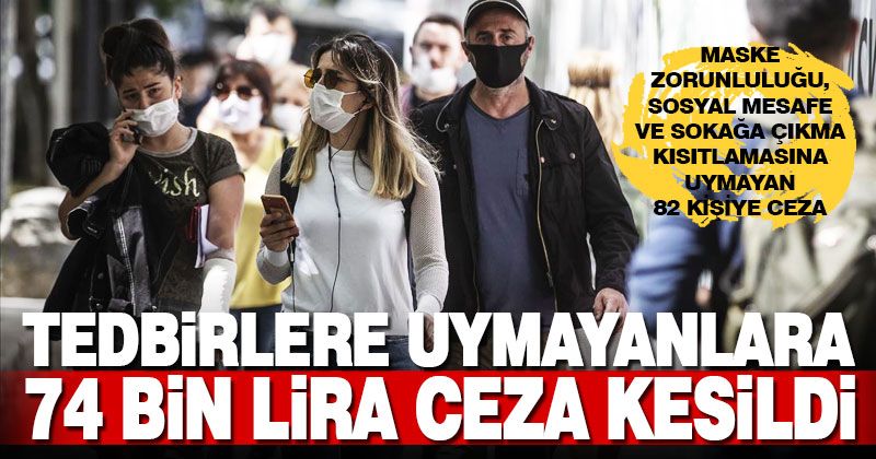 Koronavirüs tedbirlerine uymayan 82 kişiye 74 bin lira ceza kesildi