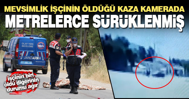 Urfa’dan Denizli’ye çalışmaya gelen mevsimlik işçinin öldüğü kaza kamerada