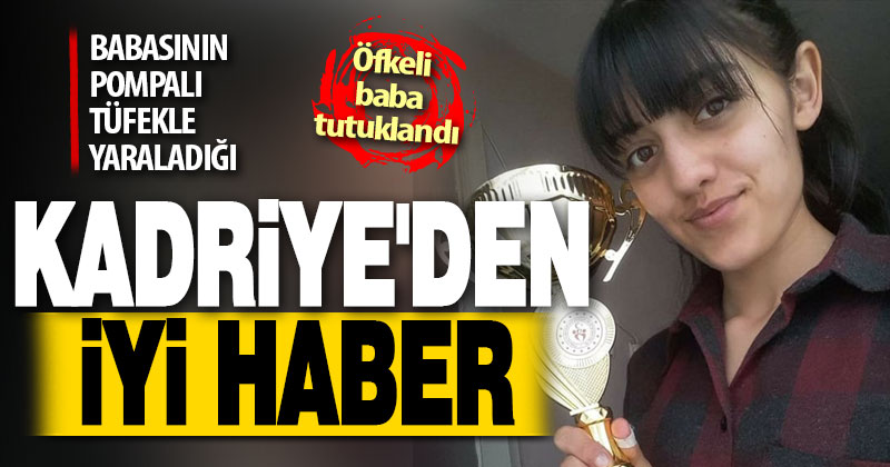 Öz kızını vuran baba tutuklandı, Kadriye taburcu edildi