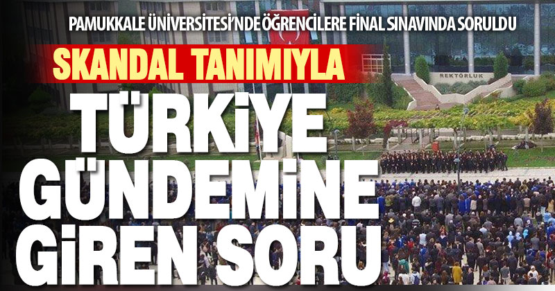 Pamukkale Üniversitesi’nde öğrencilere sorulan soru Türkiye gündemine girdi