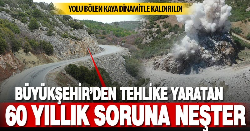 60 yıldır geçişi zorlaştıran kaya dinamitle kaldırıldı