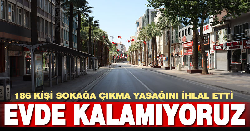 186 kişiye sokağa çıkma, 3 kişiye karantina ihlali cezası