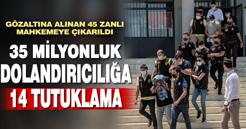 35 milyonluk tokat operasyonunda yakalanan şüphelilerden 14’ü tutuklandı