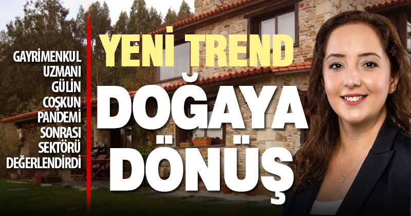 Pandemi etkisiyle gayrimenkul sektöründe ‘doğaya dönüş’ tercih ediliyor