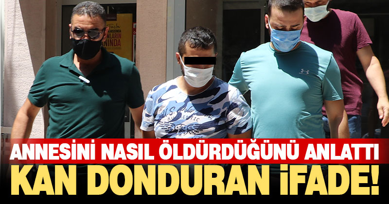 Cani evlat annesini nasıl öldürdüğünü anlattı. Kan donduran ifade