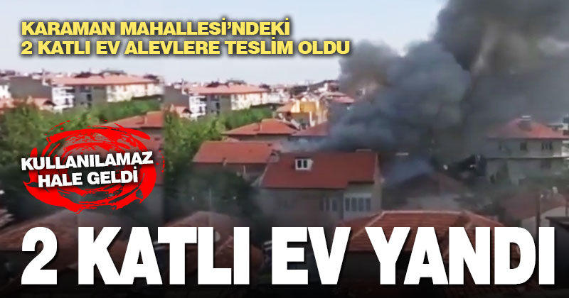 Karaman Mahallesi’nde iki katlı ev yandı