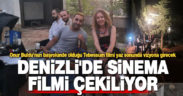 Denizli’de sinema filmi çekiliyor
