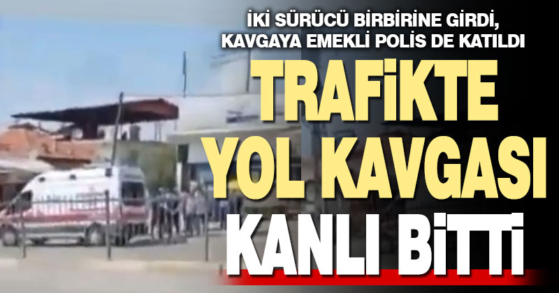 Trafikteki yol kavgası kanlı bitti