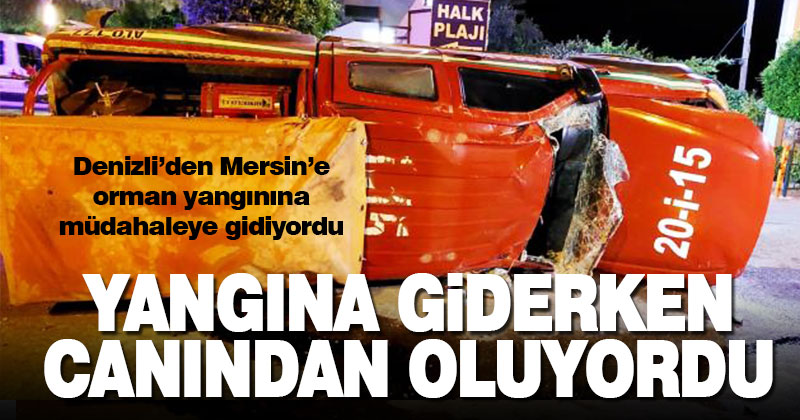 Mersin’deki orman yangınına müdahale etmeye gidiyordu Antalya’da kaza yaptı