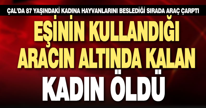 Eşinin kullandığı aracın altında kalan kadın öldü