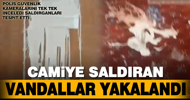 Kayıhan’daki camiye saldıran vandallar yakalandı