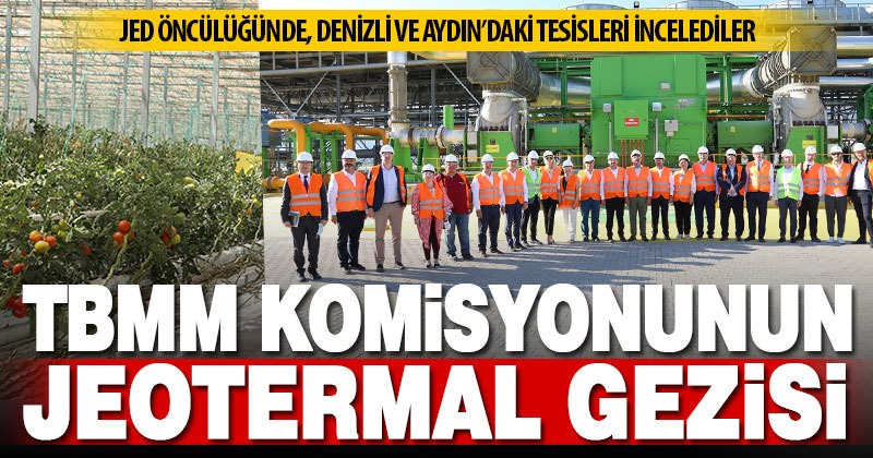 TBMM Komisyonu üyeleri, Denizli ve Aydın’daki jeotermal tesisleri gezdi