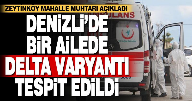 Muhtar açıkladı: Mahallemizde bir ailede delta varyantı görüldü