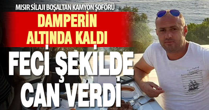 Damperin altında kalan sürücü feci şekilde can verdi