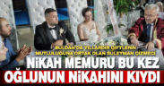 Buldan’da nikah memuru bu kez oğlunun nikahını kıydı