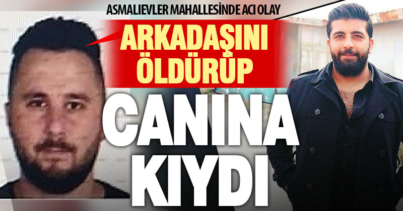 Ev arkadaşını öldürüp canına kıydı