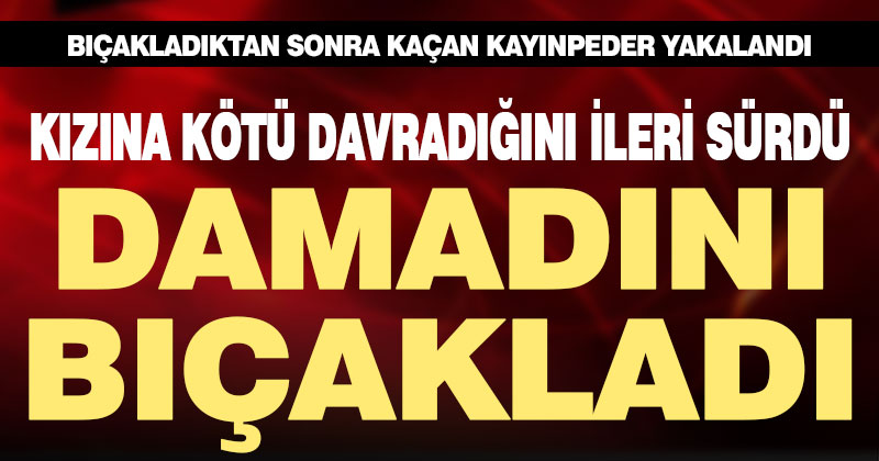 15 Mayıs Mahallesi’nde, kayınpeder damadını bıçakla yaraladı