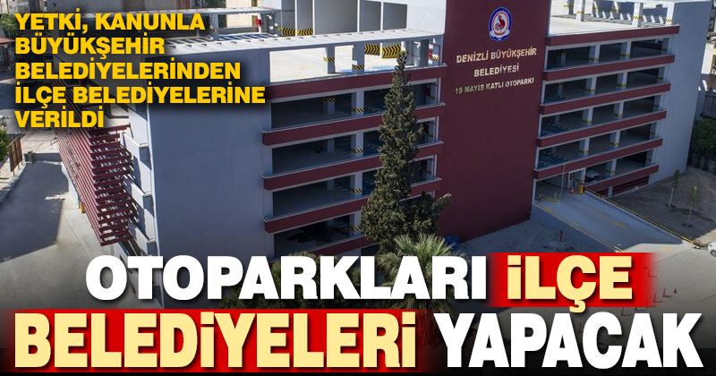 Otopark yapma yetkisi artık ilçe belediyelerinin