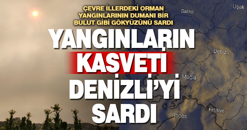 Muğla’daki yangınların dumanı Denizli’ye ulaştı, kasvetli bir hava oluştu