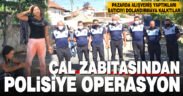 Çal zabıtasından polisiye operasyon