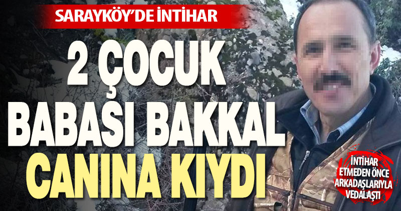 Sarayköy’de 2 çocuk babası bakkal canına kıydı