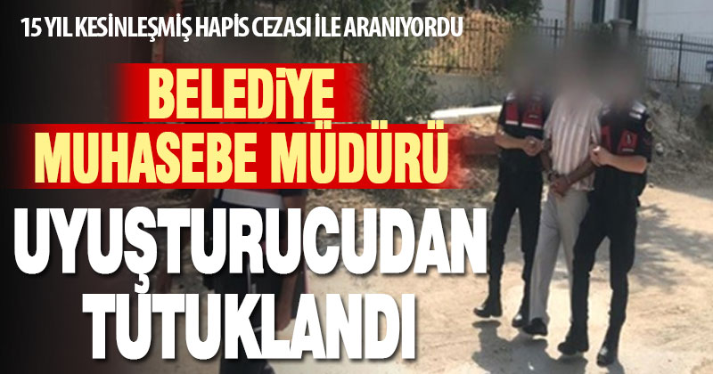 15 yıl hapis cezasıyla aranan zehir taciri yakalandı