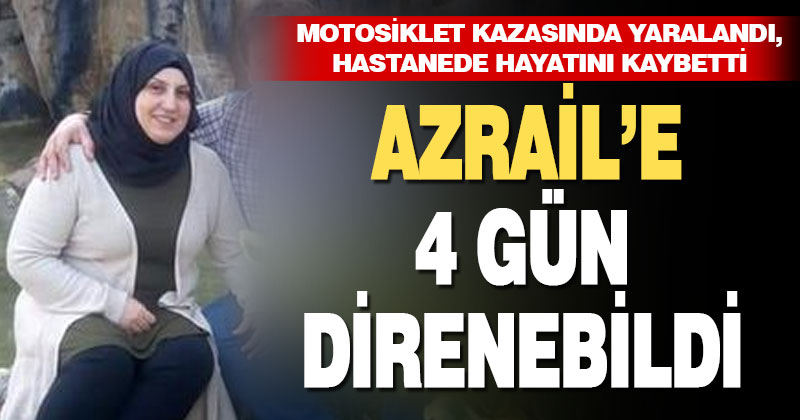 Kazada yaralanan kadın 4 günlük yaşam savaşını kaybetti